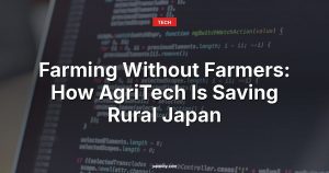Farming Without Farmers: How AgriTech Is Saving Rural Japan