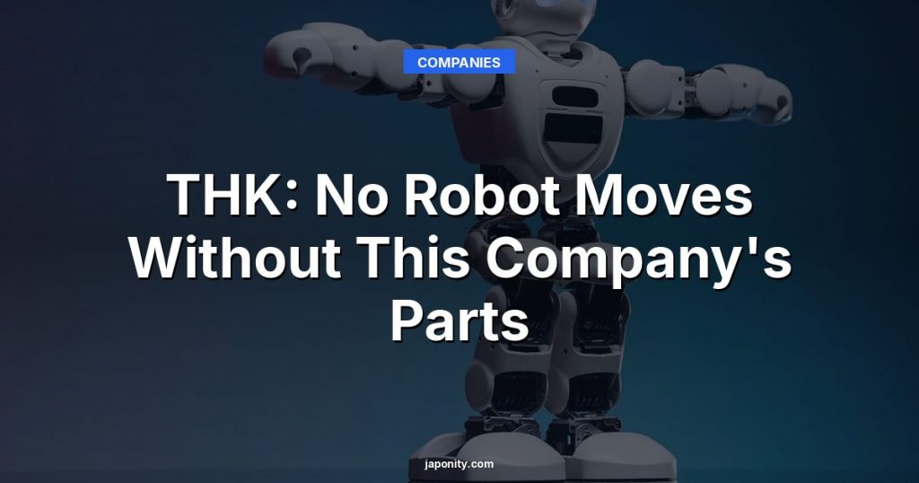 THK: No Robot Moves Without This Company's Parts