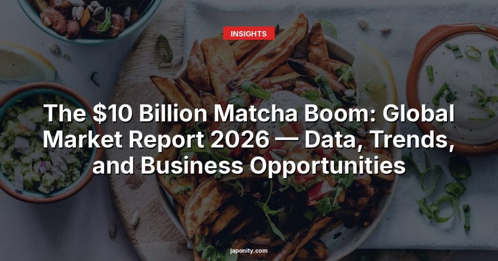 The $10 Billion Matcha Boom: Global Market Report 2026 — Data, Trends, and Business Opportunities