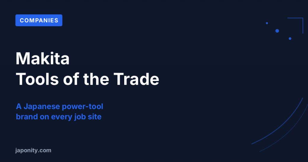 Makita: The Japanese Power Tools Conquering Job Sites