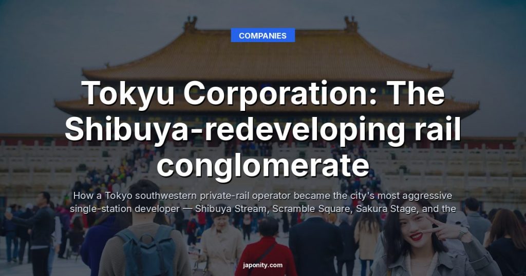 Tokyu Corporation: The Shibuya-redeveloping rail conglomerate