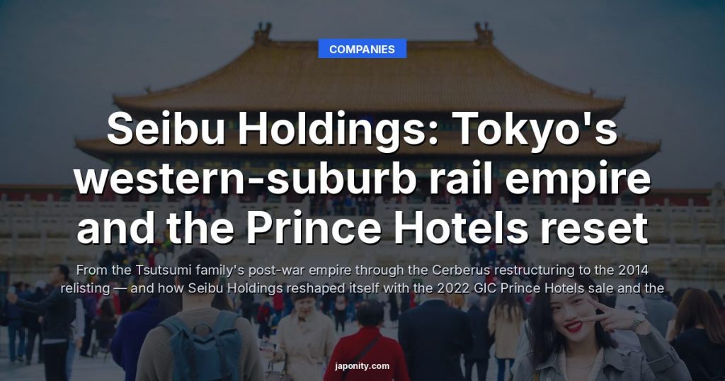 Seibu Holdings: Tokyo's western-suburb rail empire and the Prince Hotels reset