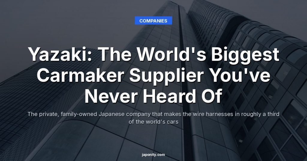 Yazaki: The World's Biggest Carmaker Supplier You've Never Heard Of
