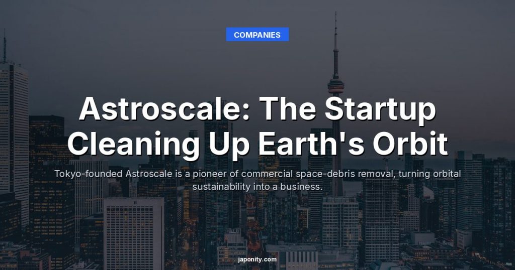 Astroscale: The Startup Cleaning Up Earth's Orbit